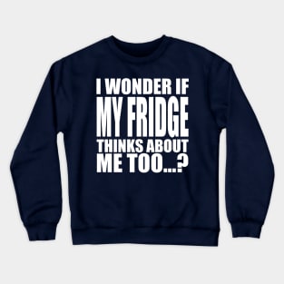 I wonder if My Fridge thinks about me too Crewneck Sweatshirt